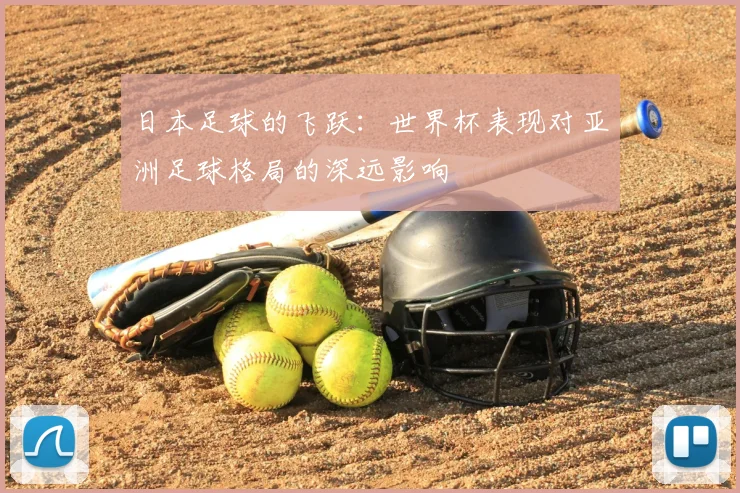日本足球的飞跃：世界杯表现对亚洲足球格局的深远影响