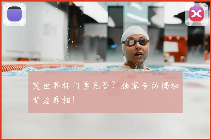凭世界杯门票免签？独家专访揭秘背后真相！