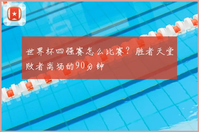 世界杯四强赛怎么比赛?胜者天堂败者离场的90分钟
