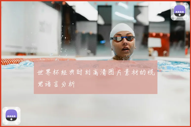 世界杯经典时刻高清图片素材的视觉语言分析